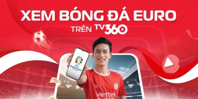 Hướng dẫn cách xem trực tiếp Euro 2024 trên TV360