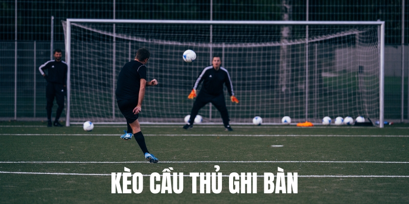 Tìm hiểu về kèo cầu thủ ghi bàn